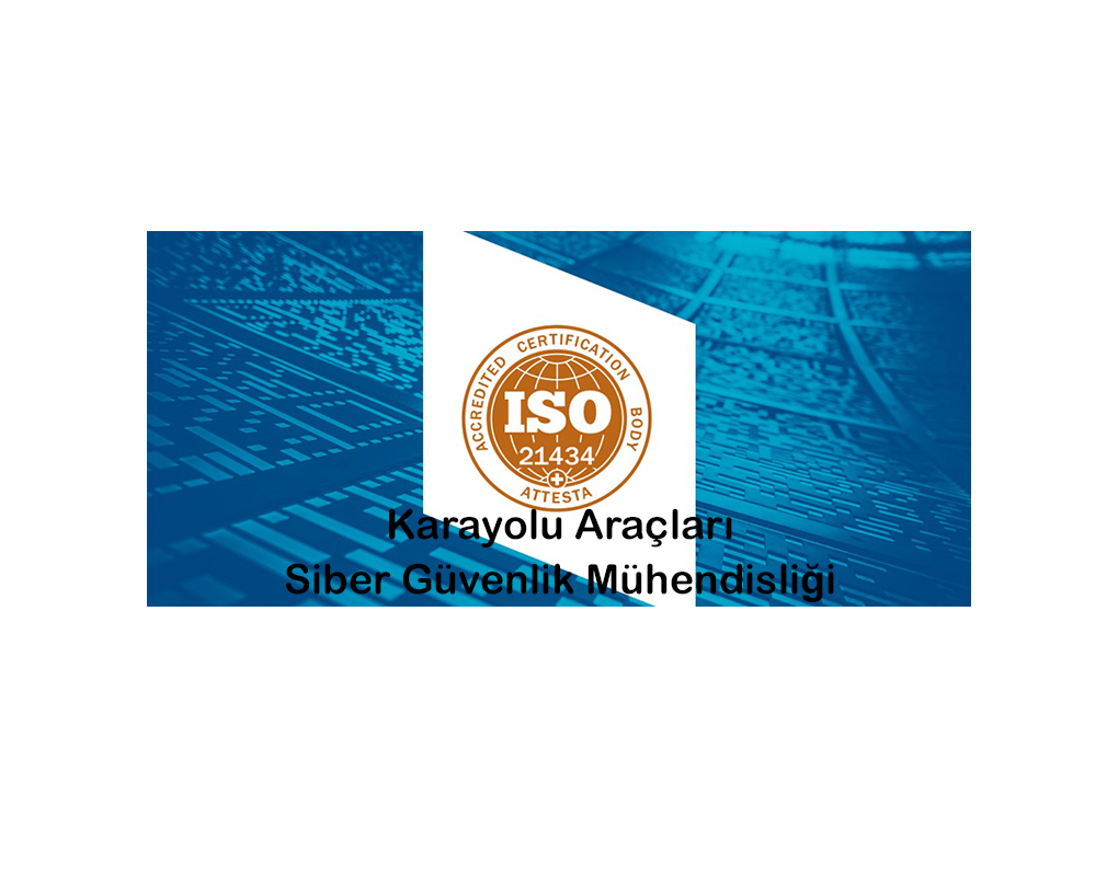 ISO/SAE 21434 Karayolu Araçları — Siber Güvenlik Mühendisliği